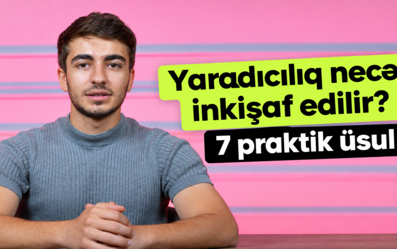Yaradıcılığı inkişaf etdirmək üçün 7 praktik üsul